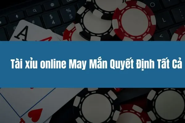 Tài xỉu online May Mắn Quyết Định Tất Cả