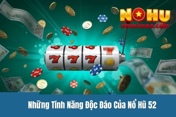 Nổ Hũ 52 - Những Tính Năng Độc Đáo Và Cơ Hội Trúng Hũ Lớn